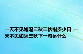 一天不见如隔三秋三秋指多少日 一天不见如隔三秋下一句是什么