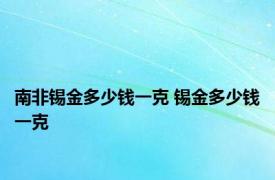 南非锡金多少钱一克 锡金多少钱一克 