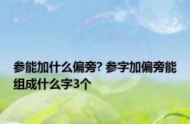 参能加什么偏旁? 参字加偏旁能组成什么字3个