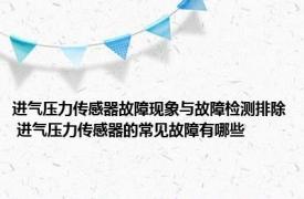 进气压力传感器故障现象与故障检测排除 进气压力传感器的常见故障有哪些