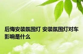 后悔安装氛围灯 安装氛围灯对车影响是什么