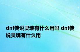 dnf传说灵魂有什么用吗 dnf传说灵魂有什么用