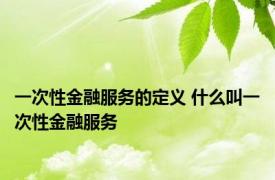 一次性金融服务的定义 什么叫一次性金融服务