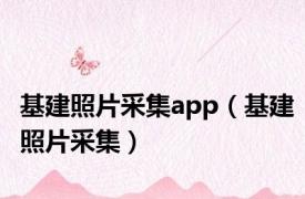 基建照片采集app（基建照片采集）