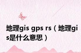 地理gis gps rs（地理gis是什么意思）