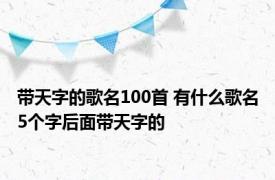 带天字的歌名100首 有什么歌名5个字后面带天字的