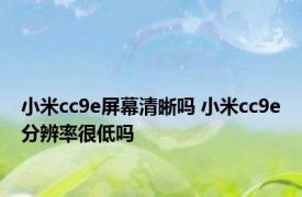 小米cc9e屏幕清晰吗 小米cc9e分辨率很低吗