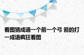 看图猜成语一个箭一个弓 箭的打一成语疯狂看图