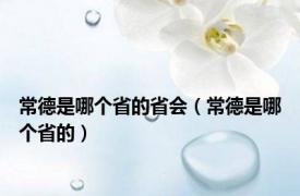 常德是哪个省的省会（常德是哪个省的）