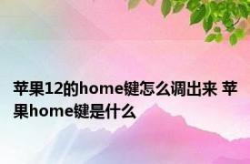 苹果12的home键怎么调出来 苹果home键是什么