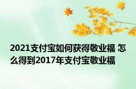 2021支付宝如何获得敬业福 怎么得到2017年支付宝敬业福