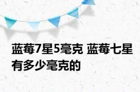 蓝莓7星5毫克 蓝莓七星有多少毫克的