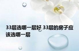 33层选哪一层好 33层的房子应该选哪一层