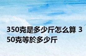 350克是多少斤怎么算 350克等於多少斤