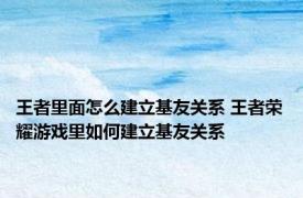 王者里面怎么建立基友关系 王者荣耀游戏里如何建立基友关系