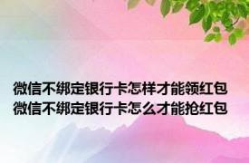 微信不绑定银行卡怎样才能领红包 微信不绑定银行卡怎么才能抢红包