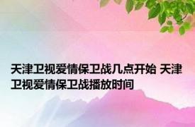 天津卫视爱情保卫战几点开始 天津卫视爱情保卫战播放时间