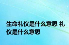 生命礼仪是什么意思 礼仪是什么意思