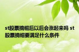 st股票摘帽后以后会涨起来吗 st股票摘帽要满足什么条件