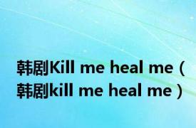 韩剧Kill me heal me（韩剧kill me heal me）