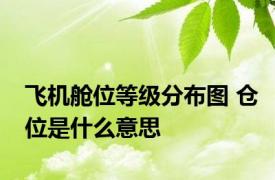 飞机舱位等级分布图 仓位是什么意思