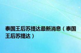 泰国王后苏提达最新消息（泰国王后苏提达）