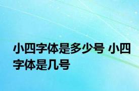 小四字体是多少号 小四字体是几号