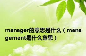 manager的意思是什么（management是什么意思）