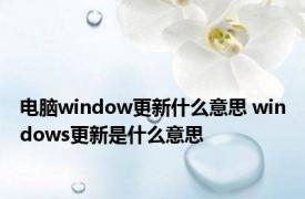 电脑window更新什么意思 windows更新是什么意思