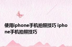 使用iphone手机拍照技巧 iphone手机拍照技巧