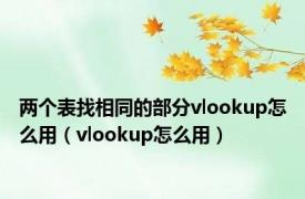 两个表找相同的部分vlookup怎么用（vlookup怎么用）