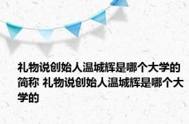 礼物说创始人温城辉是哪个大学的简称 礼物说创始人温城辉是哪个大学的