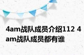 4am战队成员介绍112 4am战队成员都有谁