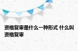 资格复审是什么一种形式 什么叫资格复审