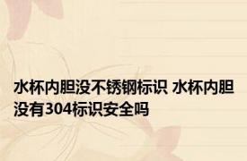 水杯内胆没不锈钢标识 水杯内胆没有304标识安全吗