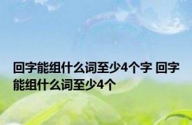 回字能组什么词至少4个字 回字能组什么词至少4个