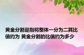 黄金分割是指将整体一分为二其比值约为 黄金分割的比值约为多少