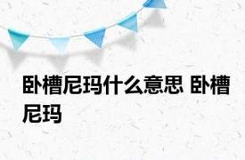 卧槽尼玛什么意思 卧槽尼玛 