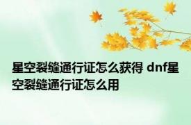 星空裂缝通行证怎么获得 dnf星空裂缝通行证怎么用