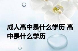 成人高中是什么学历 高中是什么学历