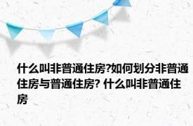 什么叫非普通住房?如何划分非普通住房与普通住房? 什么叫非普通住房