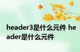 header3是什么元件 header是什么元件