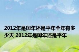 2012年是闰年还是平年全年有多少天 2012年是闰年还是平年