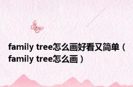 family tree怎么画好看又简单（family tree怎么画）