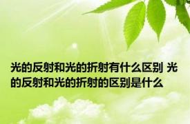 光的反射和光的折射有什么区别 光的反射和光的折射的区别是什么