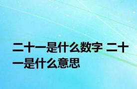 二十一是什么数字 二十一是什么意思