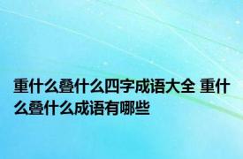 重什么叠什么四字成语大全 重什么叠什么成语有哪些