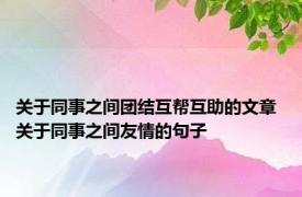 关于同事之间团结互帮互助的文章 关于同事之间友情的句子