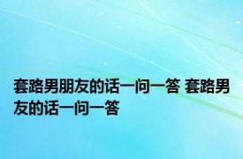 套路男朋友的话一问一答 套路男友的话一问一答