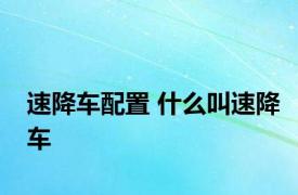 速降车配置 什么叫速降车